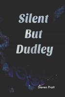 Silent But Dudley
