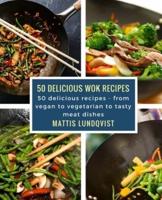 50 delicious wok recipes: 50 delicious recipes - from vegan to vegetarian to tasty meat dishes