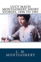Lucy Maud Montgomery Short Stories, 1896 to 1901