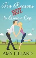 Ten Reasons Not to Date a Cop: a sweetish romance