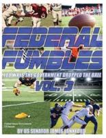 Federal Fumbles: 100 Ways the Government Dropped the Ball Vol. 3