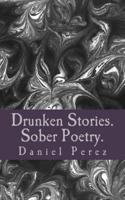Drunken Stories. Sober Poetry