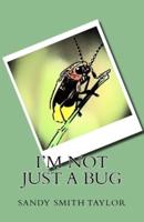 I'm Not Just a Bug