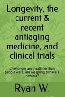 Longevity, the Current & Recent Antiaging Medicine, and Clinical Trials