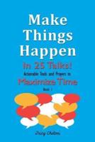Make Things Happen in 25 Talks!