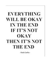 Everything Will Be Okay In The End If It's Not Okay Then It's Not The End