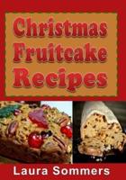 Christmas Fruitcake Recipes: Holiday Fruit Cake Cookbook