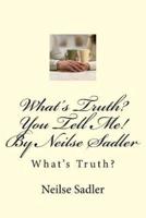 What's Truth? You Tell Me! By Neilse Sadler