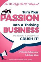Turn Your Passion Into A Thriving Business - How To Start A Business That Will CRUSH IT!!