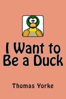 I Want to Be a Duck