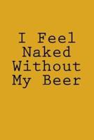 I Feel Naked Without My Beer
