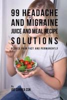 99 Headache and Migraine Juice and Meal Recipe Solutions