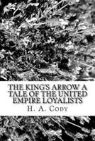 The King's Arrow a Tale of the United Empire Loyalists