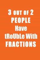 Funny Journal, Notebook, 3 Out of 2 People Have Trouble With Fractions Notebook, Affirmation Positive Notebook, Diary, Workbook