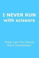 Funny Journal, Notebook, I NEVER RUN WITH SCISSORS, THOSE LAST TWO WORDS WERE UNNECESSARY Notebook, Affirmation Positive Notebook, Diary, Workbook