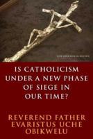 Is Catholicism Under a New Phase of Siege in Our Time?