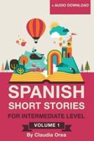Spanish: Short Stories for Intermediate Level Volume 1: Improve your Spanish listening comprehension skills with ten Spanish stories for intermediate level