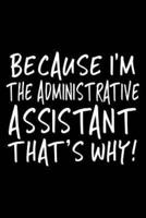 Because I'm the Administrative Assistant That's Why!