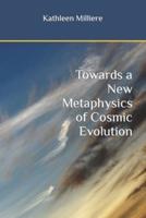 Towards a New Metaphysics of Cosmic Evolution