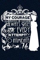My Courage Always Rises With Every Attempt to Intimidate Me