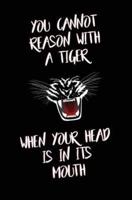 You Cannot Reason With a Tiger When Your Head Is in Its Mouth