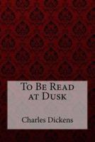 To Be Read at Dusk Charles Dickens