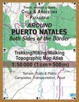 Around Puerto Natales Both Sides of the Border Trekking/Hiking/Walking Topographic Map Atlas 1:50000 (1cm=500m) Chile & Argentina Patagonia 2017 Terrain, Trails & Paths, Campsites, Transportation, Food: Updated for 2017 All the Necessary Information for C