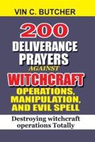 200 Deliverance Prayers Against Witchcraft Operations, Manipulation, and Evil