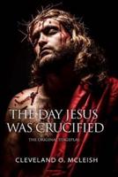 The Day Jesus Was Crucified