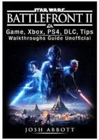 Star Wars Battlefront 2 Game, Xbox, Ps4, DLC, Tips, Walkthroughs Guide Unofficial