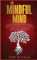 The Mindful Mind: Conquer Overwhelm, Calm Your Mind, Reduce Stress, Improve Productivity & Create a Life of Abundance