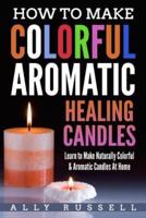 How to Make Colorful Aromatic Healing Candles