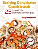 Exciting Dehydrator Cookbook. 25 Incredible Dehydrator Recipes