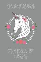 Be a Unicorn in a Field of Horses Journal (Grey)