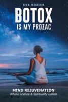 Botox Is My Prozac: Mind Rejuvenation / Where Science and Spirituality Collide