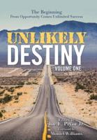Unlikely Destiny: Volume One: The Beginning from Opportunity Comes Unlimited Success