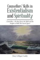 Counsellors' Skills in Existentialism and Spirituality: Counsellors-Do They Possess the Skills and the Insights to Hold This Sacred Space?