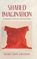 Shared Imagination: A Channel to God and with Each Other