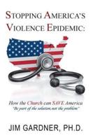 Stopping America'S Violence Epidemic: How the Church Can Save America