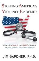 Stopping America'S Violence Epidemic: How the Church Can Save America