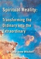 Spiritual Reality: Transforming the Ordinary into the Extraordinary