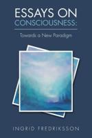 Essays on Consciousness: Towards a New Paradigm