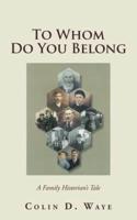 To Whom Do You Belong: A Family Historian's Tale