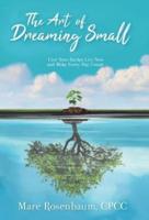 The Art of Dreaming Small: Live Your Bucket List Now and Make Every Day Count