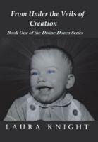 From Under the Veils of Creation: Book One of the Divine Dozen Series