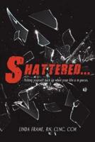 Shattered...: Picking Yourself Back up When Your Life Is in Pieces.
