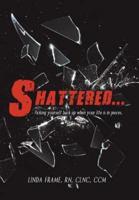 Shattered...: Picking Yourself Back up When Your Life Is in Pieces.