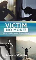 Victim No More!: How to Get Your Power Back