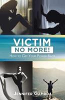 Victim No More!: How to Get Your Power Back