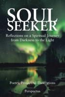 Soul Seeker: Reflections on a Spiritual Journey from Darkness to the Light
